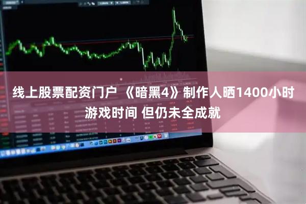 线上股票配资门户 《暗黑4》制作人晒1400小时游戏时间 但仍未全成就